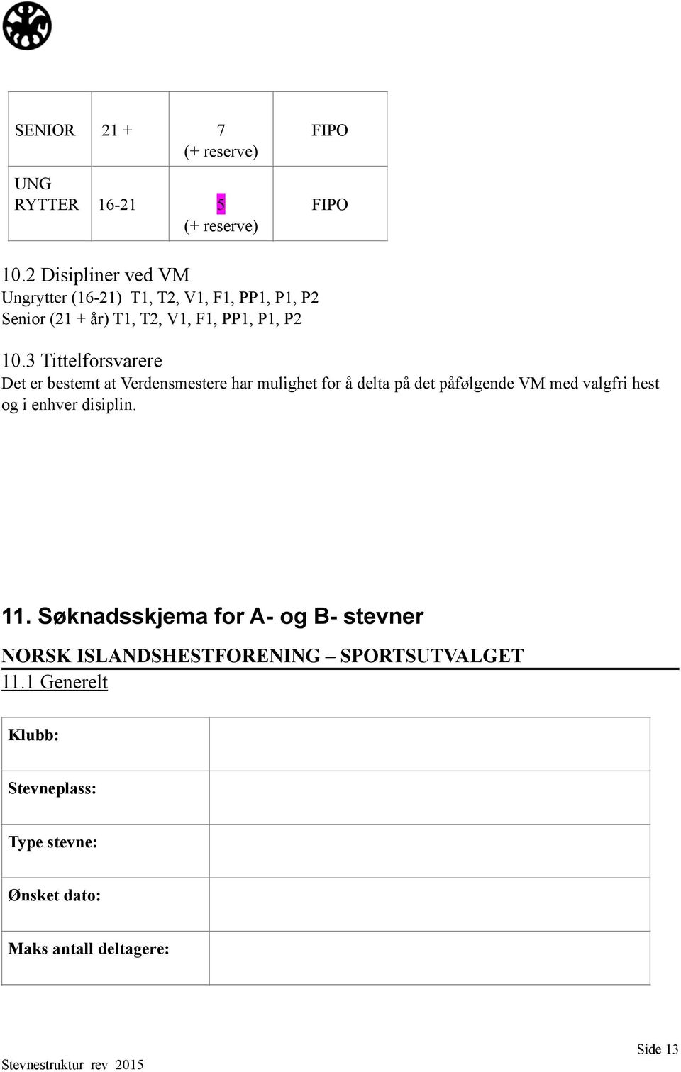 3 Tittelforsvarere Det er bestemt at Verdensmestere har mulighet for å delta på det påfølgende VM med valgfri hest og i