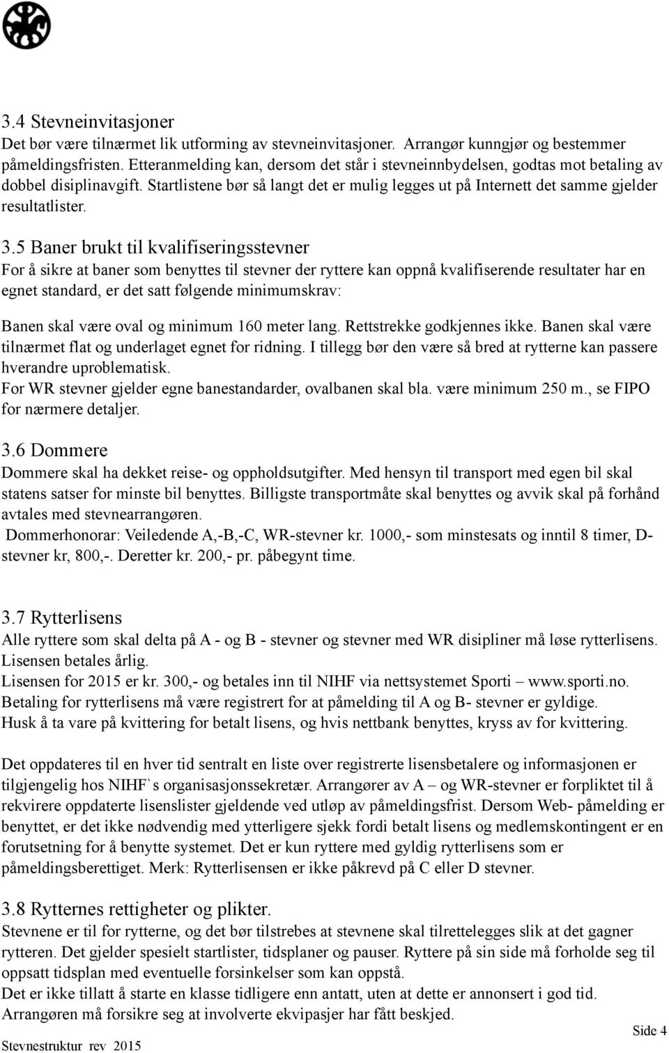 3.5 Baner brukt til kvalifiseringsstevner For å sikre at baner som benyttes til stevner der ryttere kan oppnå kvalifiserende resultater har en egnet standard, er det satt følgende minimumskrav: Banen