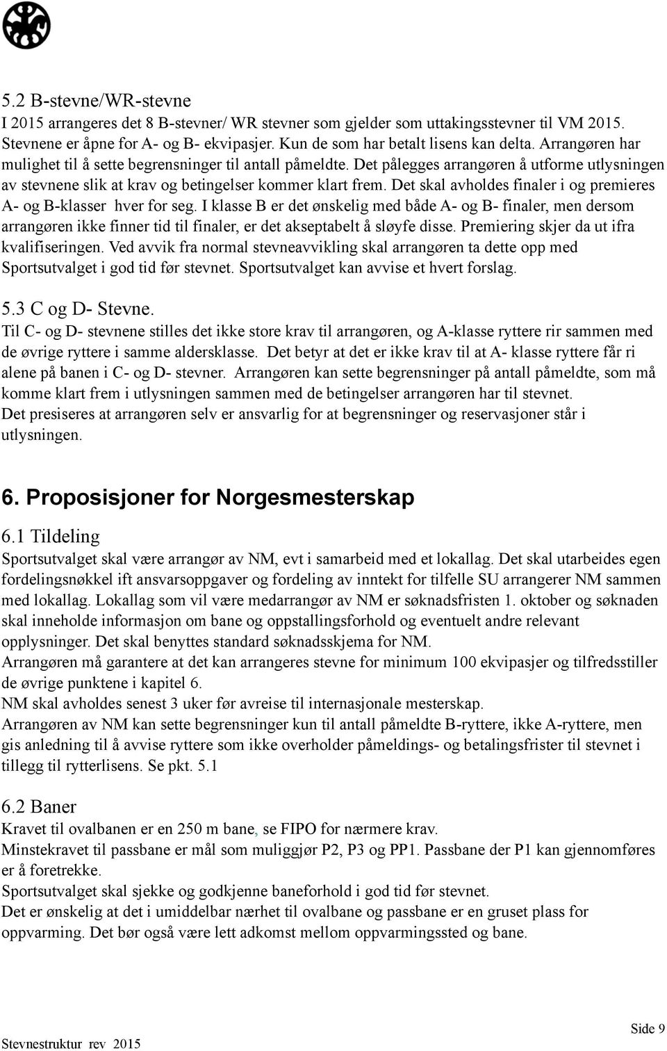 Det skal avholdes finaler i og premieres A- og B-klasser hver for seg.