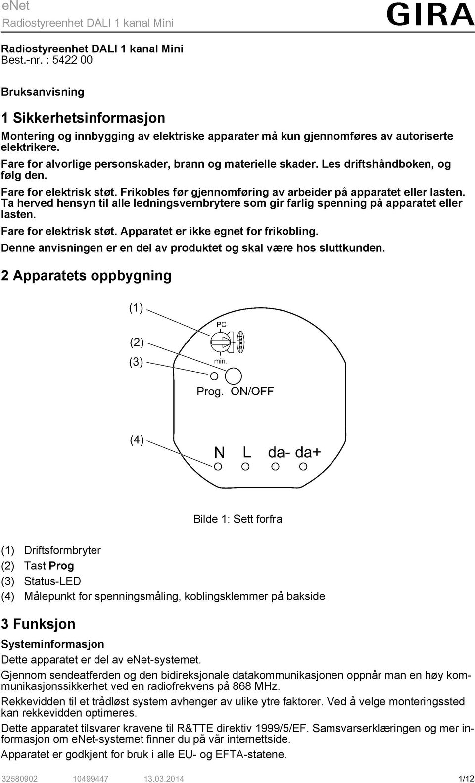 Ta herved hensyn til alle ledningsvernbrytere som gir farlig spenning på apparatet eller lasten. Fare for elektrisk støt. Apparatet er ikke egnet for frikobling.