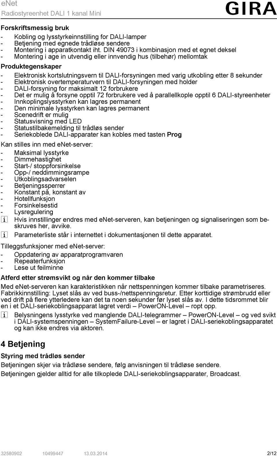 utkobling etter 8 sekunder - Elektronisk overtemperaturvern til DALI-forsyningen med holder - DALI-forsyning for maksimalt 12 forbrukere - Det er mulig å forsyne opptil 72 forbrukere ved å