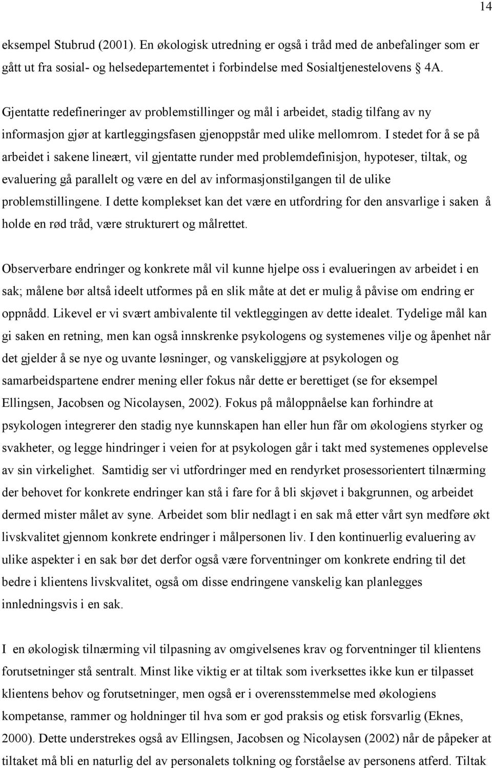 I stedet for å se på arbeidet i sakene lineært, vil gjentatte runder med problemdefinisjon, hypoteser, tiltak, og evaluering gå parallelt og være en del av informasjonstilgangen til de ulike