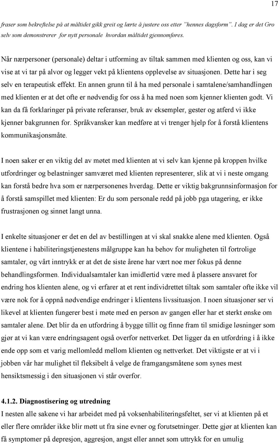 Dette har i seg selv en terapeutisk effekt. En annen grunn til å ha med personale i samtalene/samhandlingen med klienten er at det ofte er nødvendig for oss å ha med noen som kjenner klienten godt.