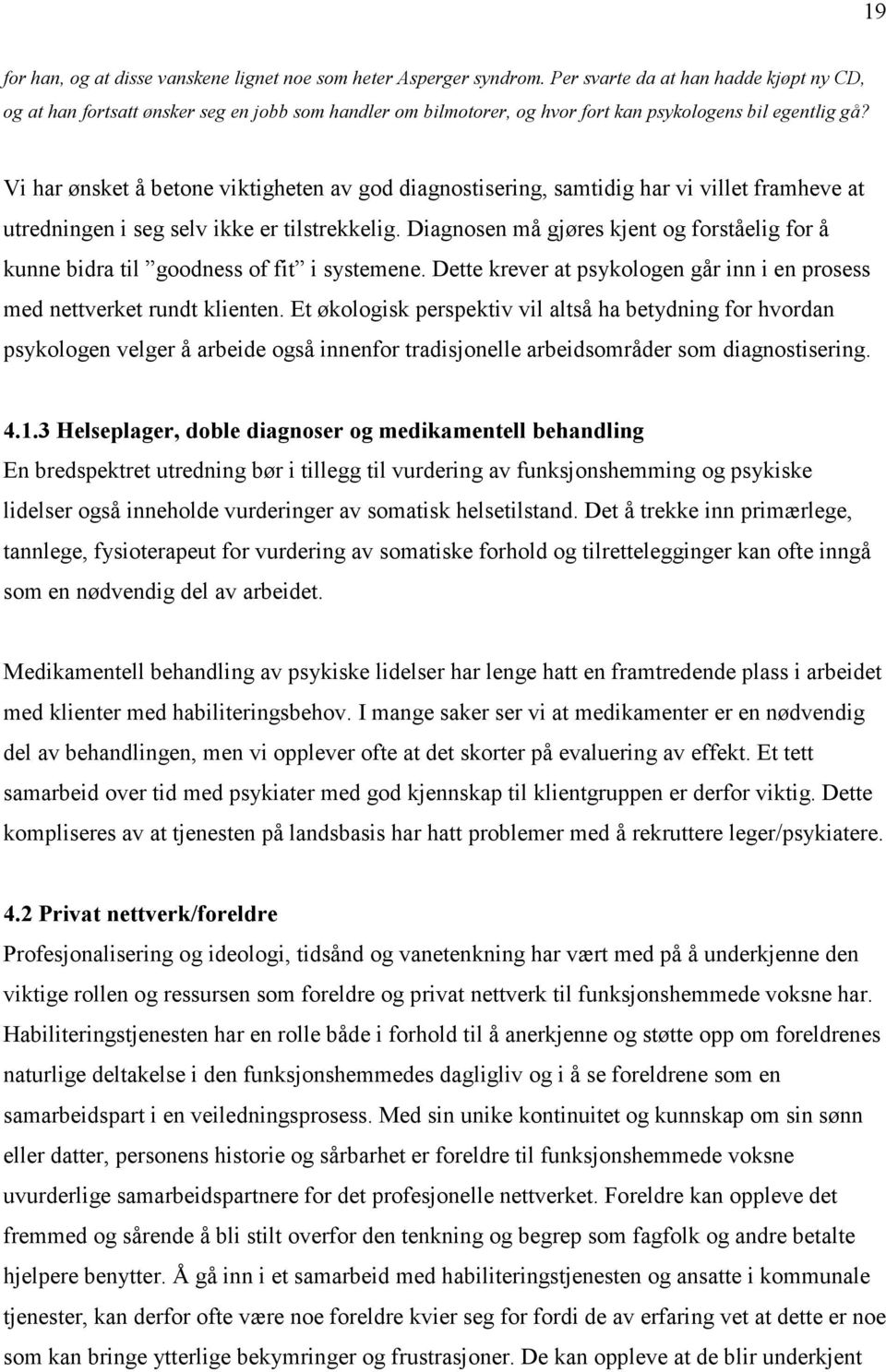 Vi har ønsket å betone viktigheten av god diagnostisering, samtidig har vi villet framheve at utredningen i seg selv ikke er tilstrekkelig.