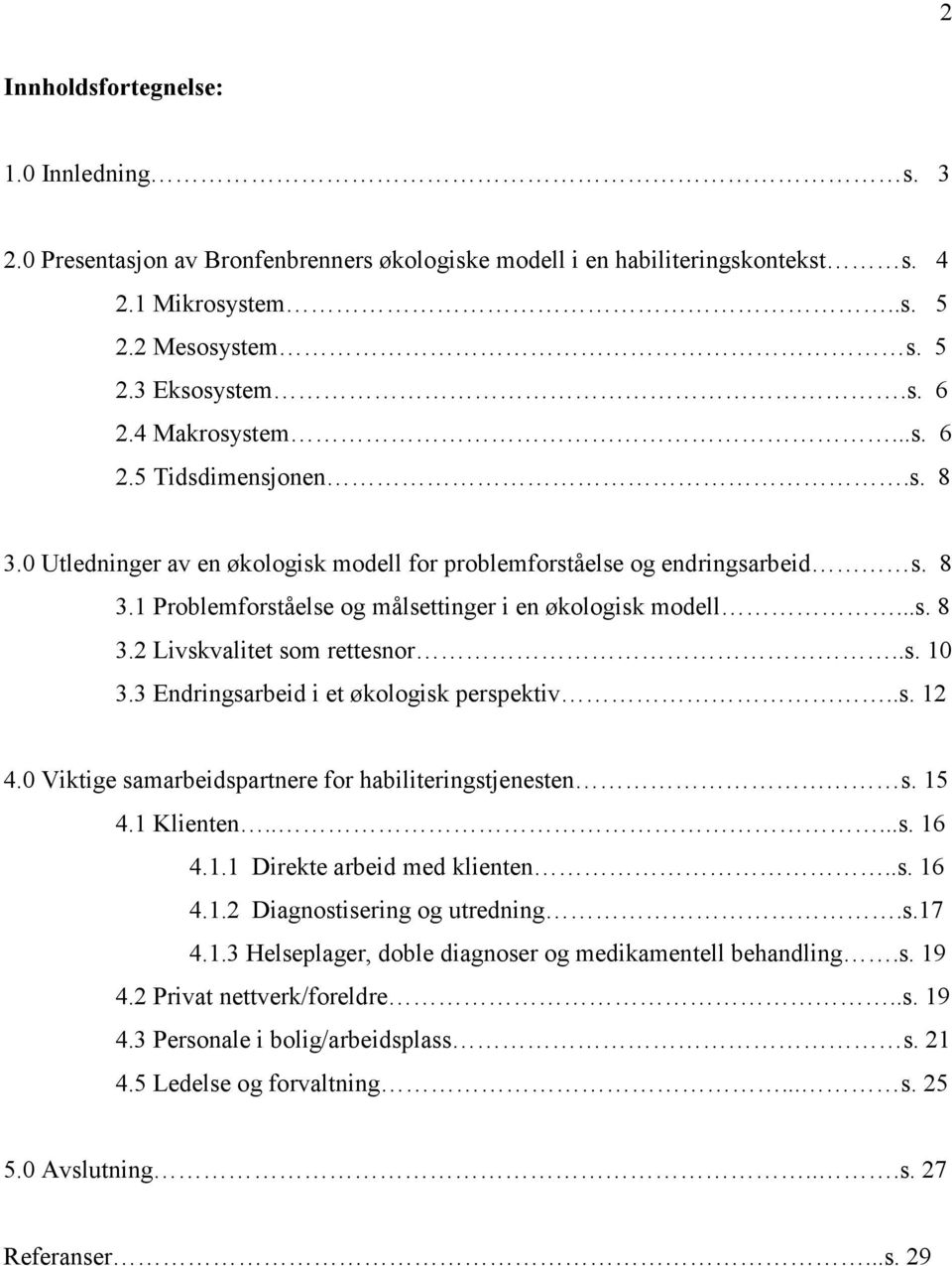 .s. 10 3.3 Endringsarbeid i et økologisk perspektiv..s. 12 4.0 Viktige samarbeidspartnere for habiliteringstjenesten s. 15 4.1 Klienten.....s. 16 4.1.1 Direkte arbeid med klienten..s. 16 4.1.2 Diagnostisering og utredning.