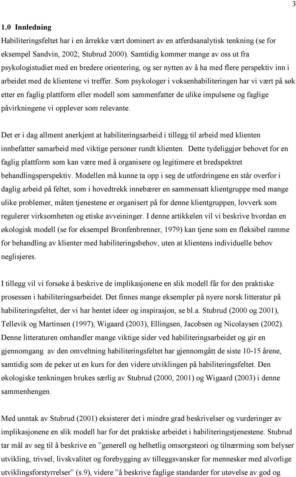 Som psykologer i voksenhabiliteringen har vi vært på søk etter en faglig plattform eller modell som sammenfatter de ulike impulsene og faglige påvirkningene vi opplever som relevante.