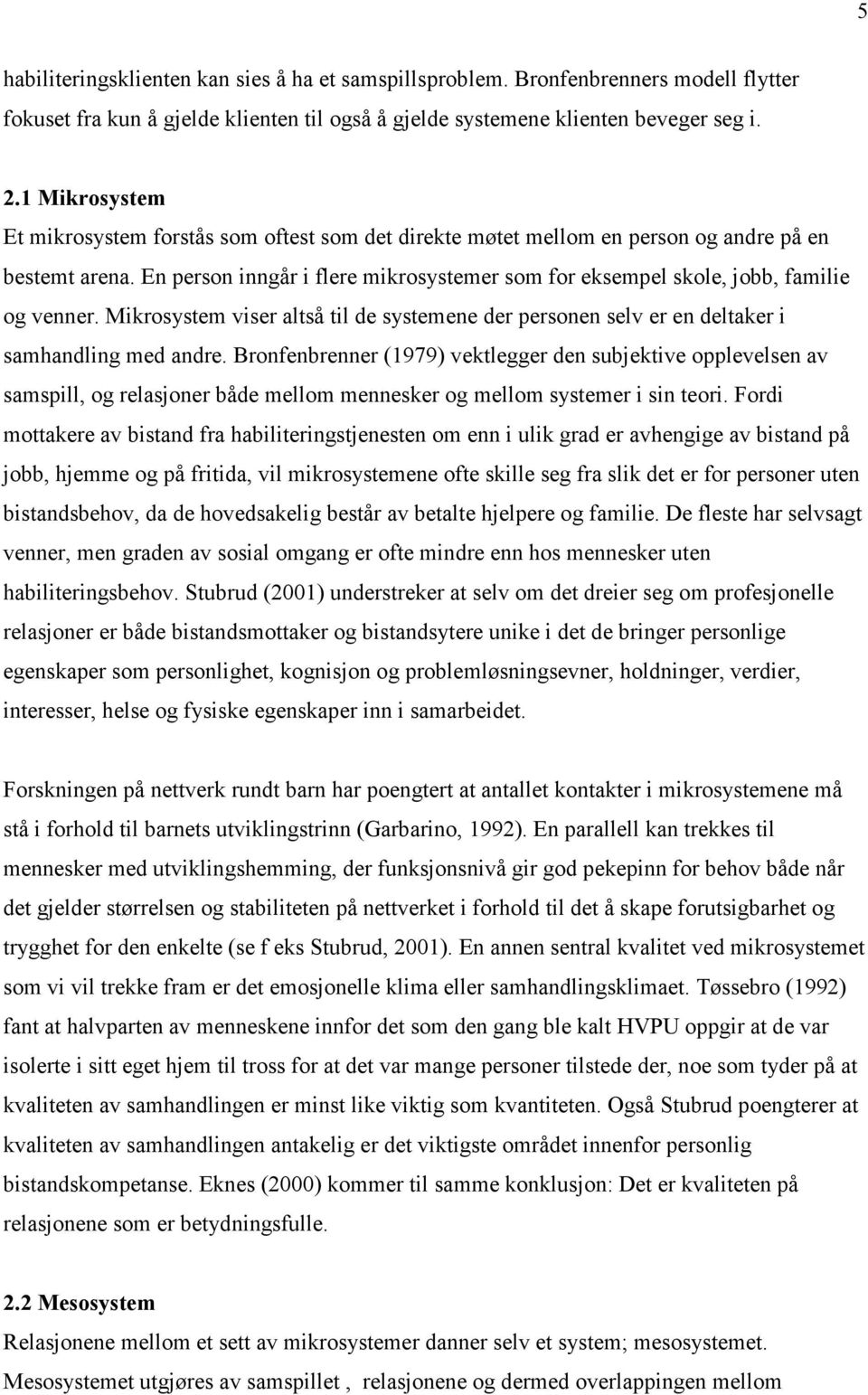 En person inngår i flere mikrosystemer som for eksempel skole, jobb, familie og venner. Mikrosystem viser altså til de systemene der personen selv er en deltaker i samhandling med andre.