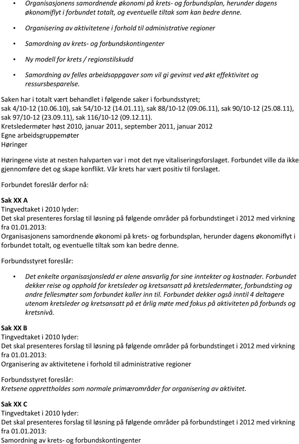 gevinst ved økt effektivitet og ressursbesparelse. Saken har i totalt vært behandlet i følgende saker i forbundsstyret; sak 4/10-12 (10.06.10), sak 54/10-12 (14.01.11), sak 88/10-12 (09.06.11), sak 90/10-12 (25.