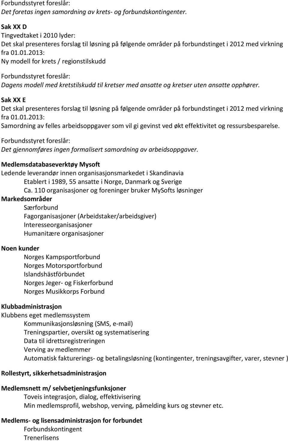 Sak XX E Det skal presenteres forslag til løsning på følgende områder på forbundstinget i 2012 med virkning fra 01.01.2013: Samordning av felles arbeidsoppgaver som vil gi gevinst ved økt effektivitet og ressursbesparelse.