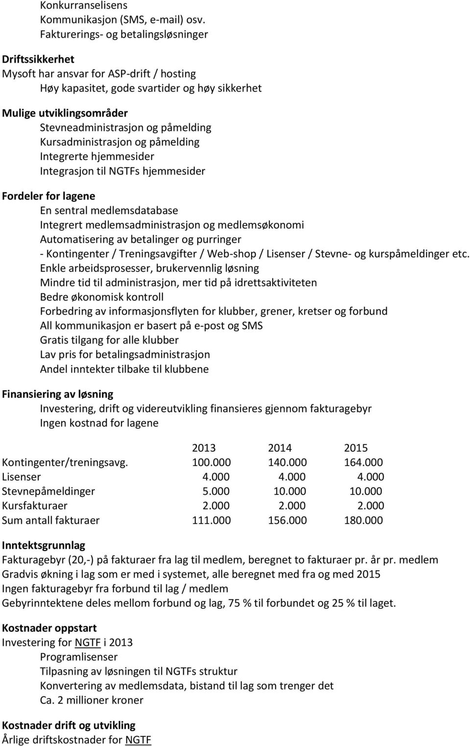 Kursadministrasjon og påmelding Integrerte hjemmesider Integrasjon til NGTFs hjemmesider Fordeler for lagene En sentral medlemsdatabase Integrert medlemsadministrasjon og medlemsøkonomi