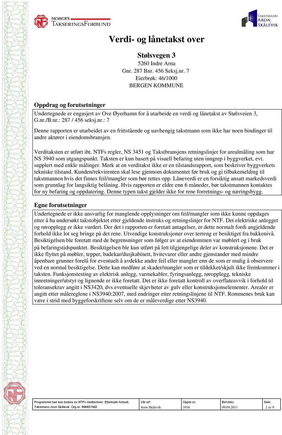 nr.: 7 Denne rapporten er utarbeidet av en frittstående og uavhengig takstmann som ikke har noen bindinger til andre aktører i eiendomsbransjen. Verditaksten er utført iht.