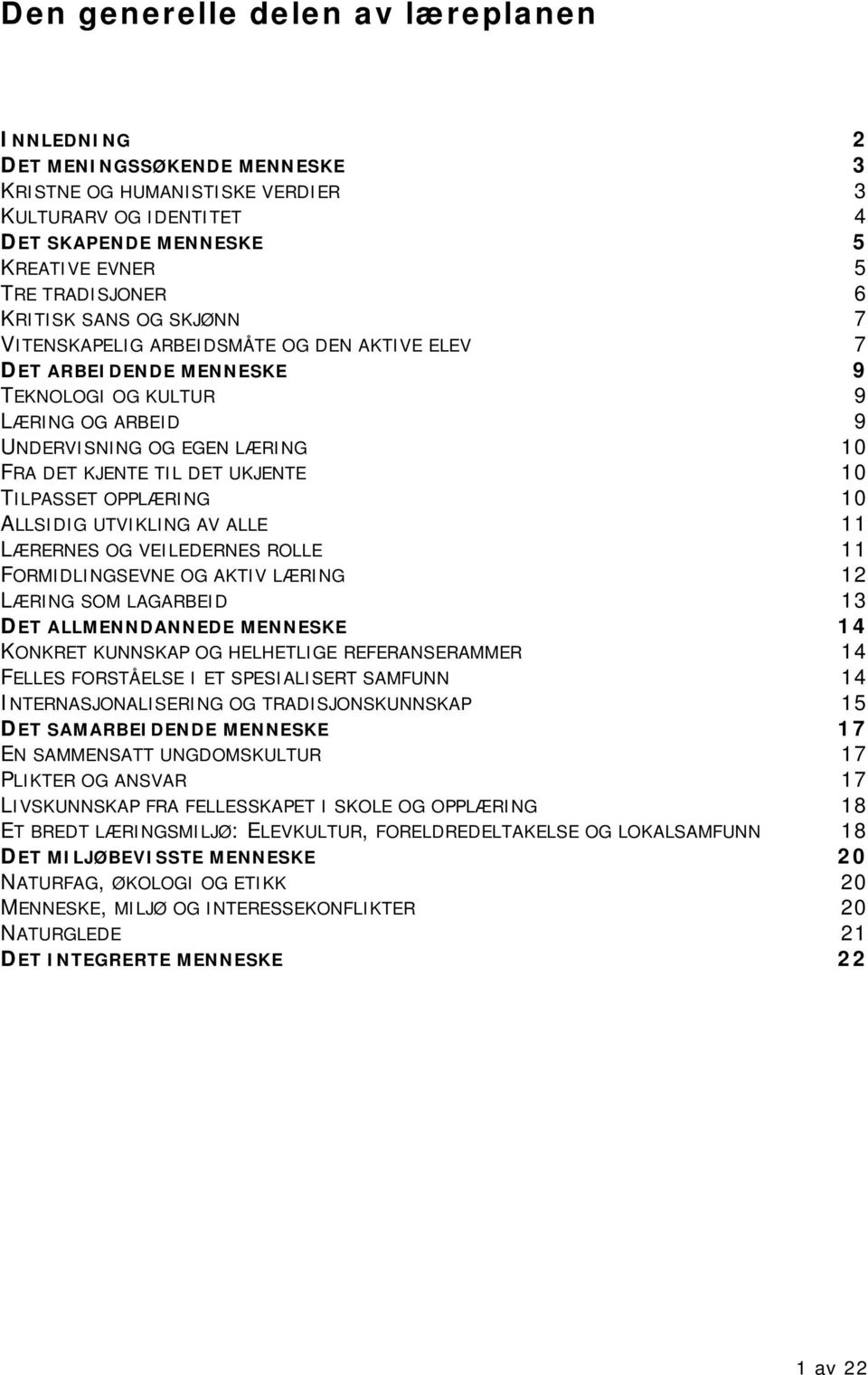 UKJENTE 10 TILPASSET OPPLÆRING 10 ALLSIDIG UTVIKLING AV ALLE 11 LÆRERNES OG VEILEDERNES ROLLE 11 FORMIDLINGSEVNE OG AKTIV LÆRING 12 LÆRING SOM LAGARBEID 13 DET ALLMENNDANNEDE MENNESKE 14 KONKRET