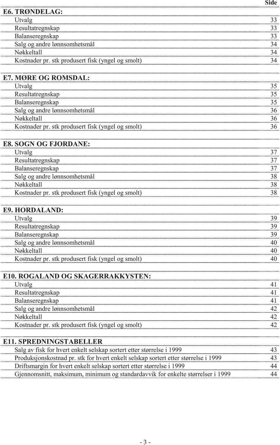SOGN OG FJORDANE: Utvalg 37 Resultatregnskap 37 Balanseregnskap 37 Salg og andre lønnsomhetsmål 38 Nøkkeltall 38 Kostnader pr. stk produsert fisk (yngel og smolt) 38 E9.