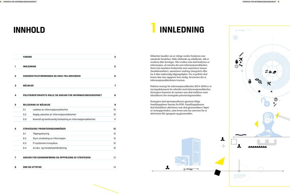 3 Kontroll og kontinuerlig forbedring av informasjonssikkerhet 11 Sikkerhet handler om at viktige verdier beskyttes mot uønskede hendelser, både tilsiktede og utilsiktede, slik at verdiene ikke