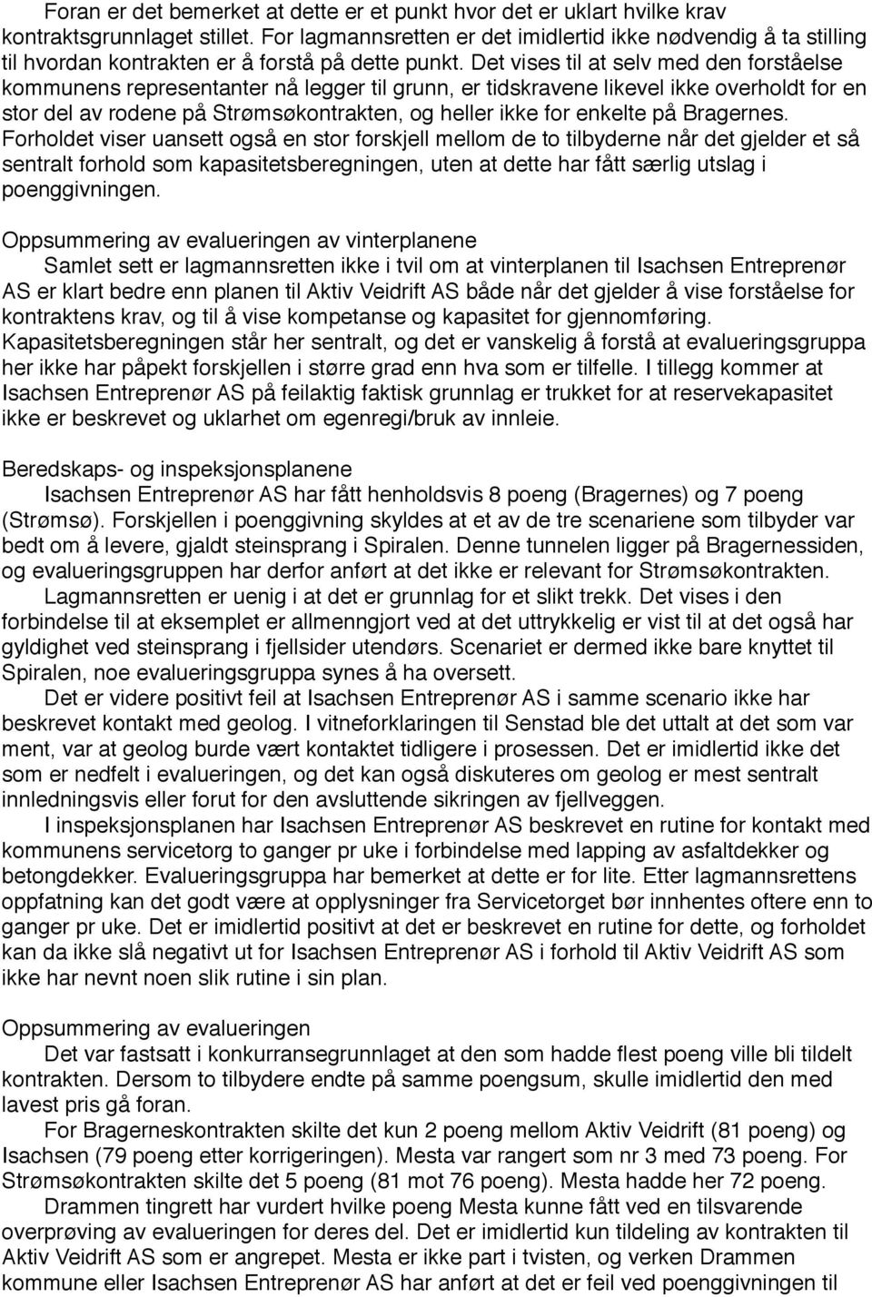 Det vises til at selv med den forståelse kommunens representanter nå legger til grunn, er tidskravene likevel ikke overholdt for en stor del av rodene på Strømsøkontrakten, og heller ikke for enkelte