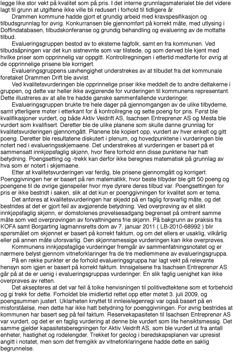 Konkurransen ble gjennomført på korrekt måte, med utlysing i Doffindatabasen, tilbudskonferanse og grundig behandling og evaluering av de mottatte tilbud.