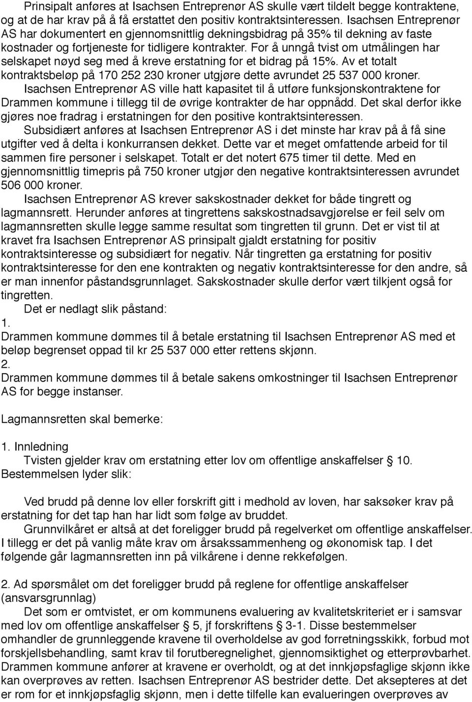 For å unngå tvist om utmålingen har selskapet nøyd seg med å kreve erstatning for et bidrag på 15%. Av et totalt kontraktsbeløp på 170 252 230 kroner utgjøre dette avrundet 25 537 000 kroner.