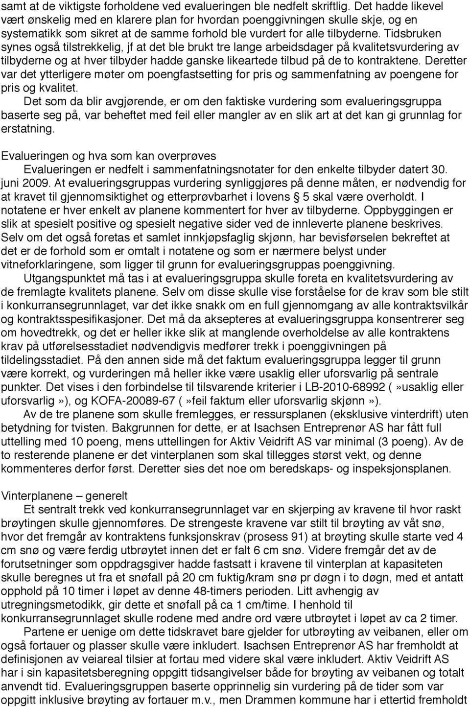 Tidsbruken synes også tilstrekkelig, jf at det ble brukt tre lange arbeidsdager på kvalitetsvurdering av tilbyderne og at hver tilbyder hadde ganske likeartede tilbud på de to kontraktene.