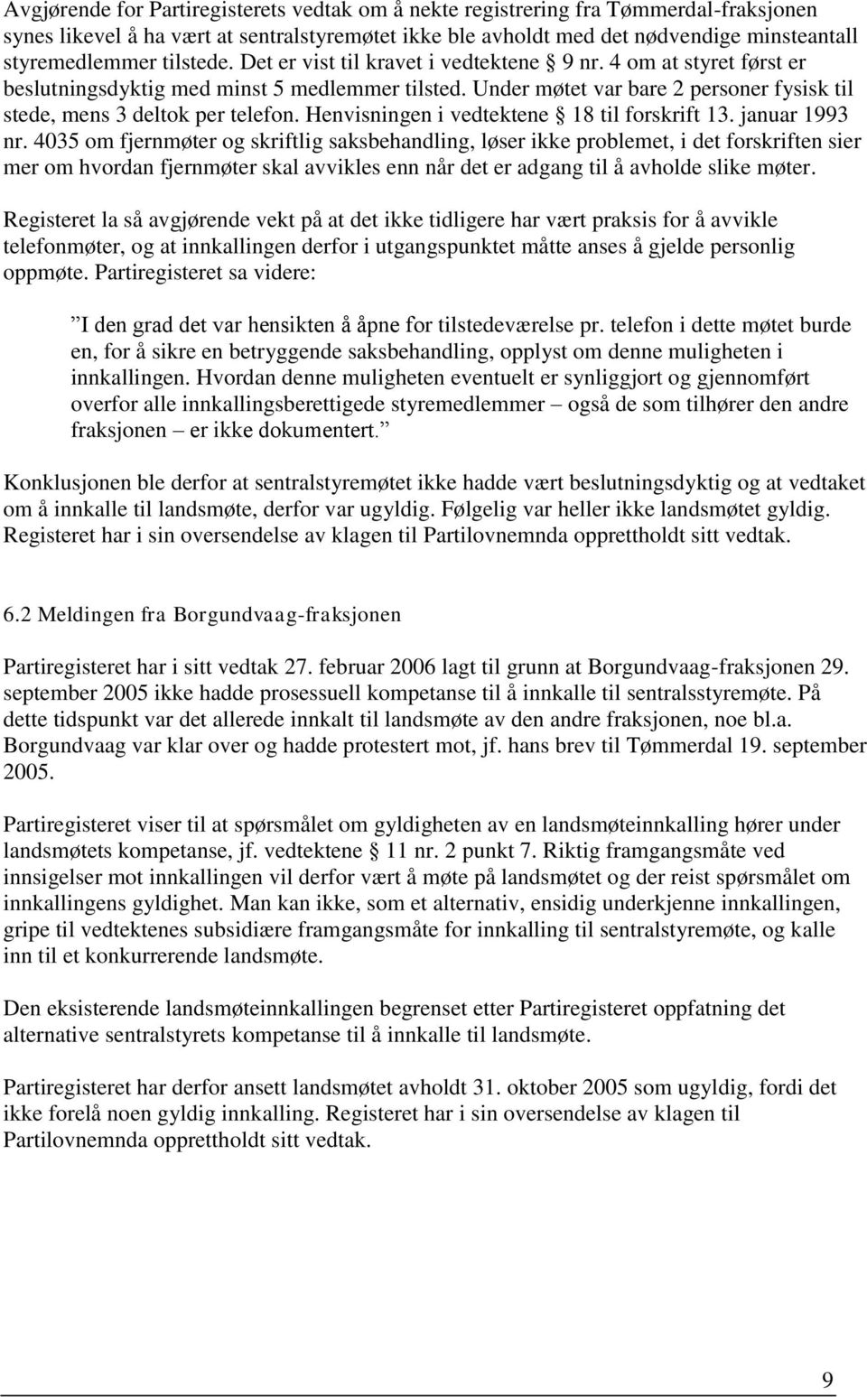 Under møtet var bare 2 personer fysisk til stede, mens 3 deltok per telefon. Henvisningen i vedtektene 18 til forskrift 13. januar 1993 nr.