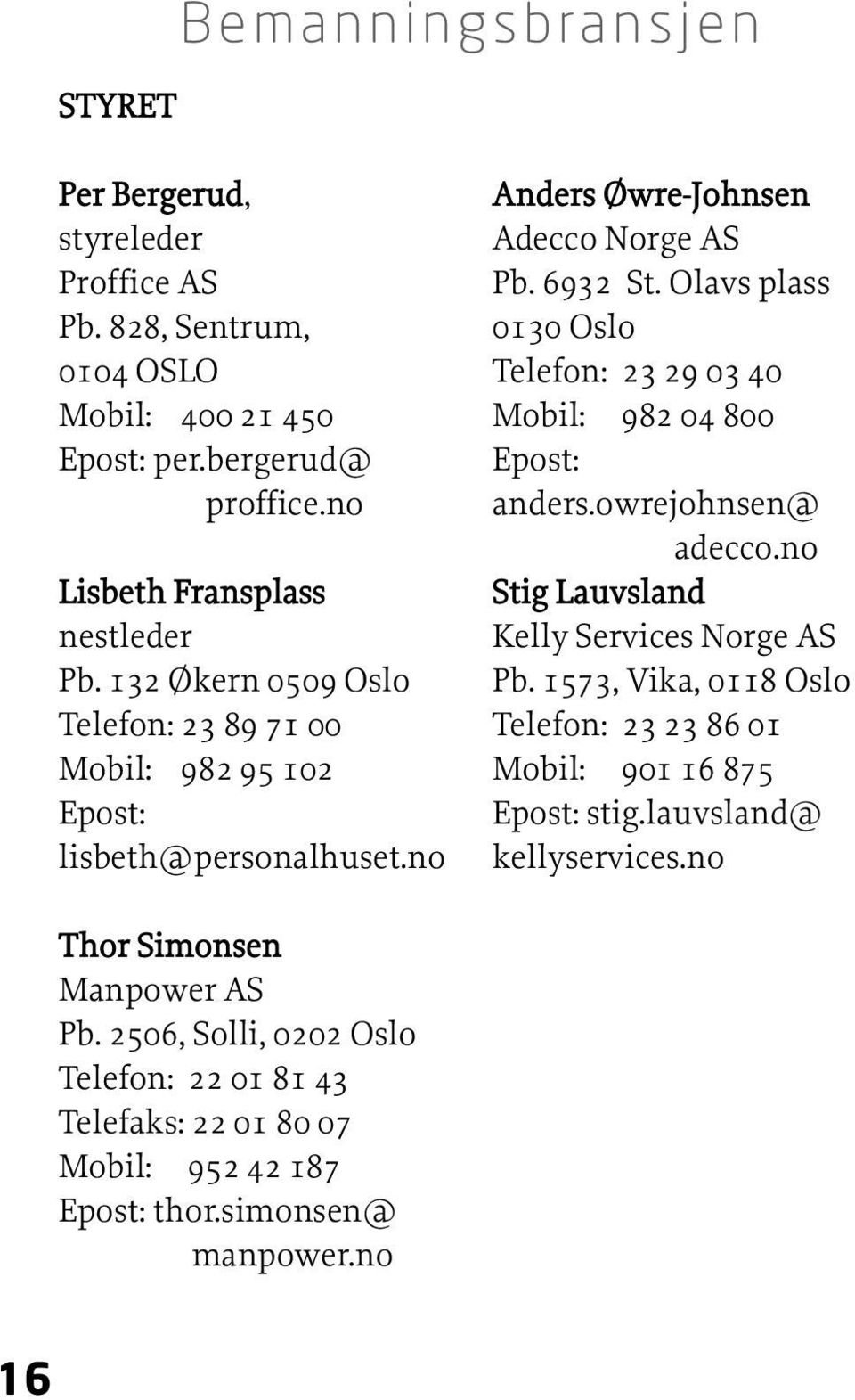 Olavs plass 0130 Oslo Telefon: 23 29 03 40 Mobil: 982 04 800 anders.owrejohnsen@ adecco.no Stig Lauvsland Kelly Services Norge AS Pb.