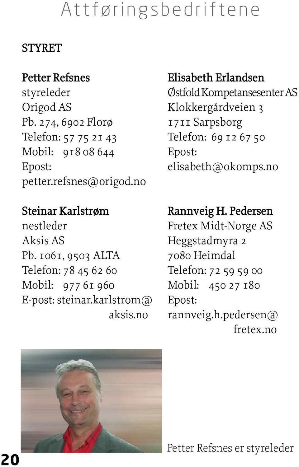 karlstrom@ aksis.no Elisabeth Erlandsen Østfold Kompetansesenter AS Klokkergårdveien 3 1711 Sarpsborg Telefon: 69 12 67 50 elisabeth@okomps.