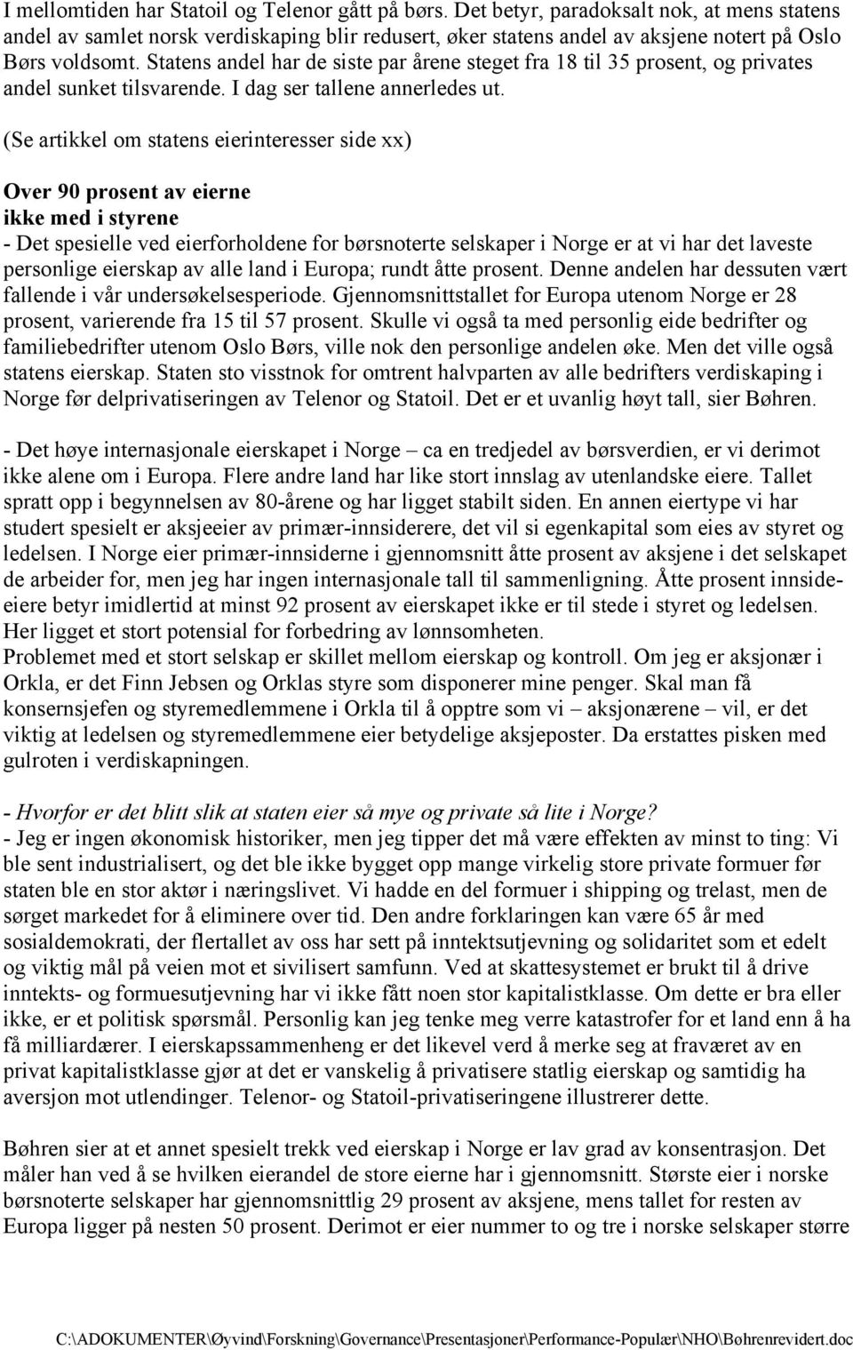 Statens andel har de siste par årene steget fra 18 til 35 prosent, og privates andel sunket tilsvarende. I dag ser tallene annerledes ut.