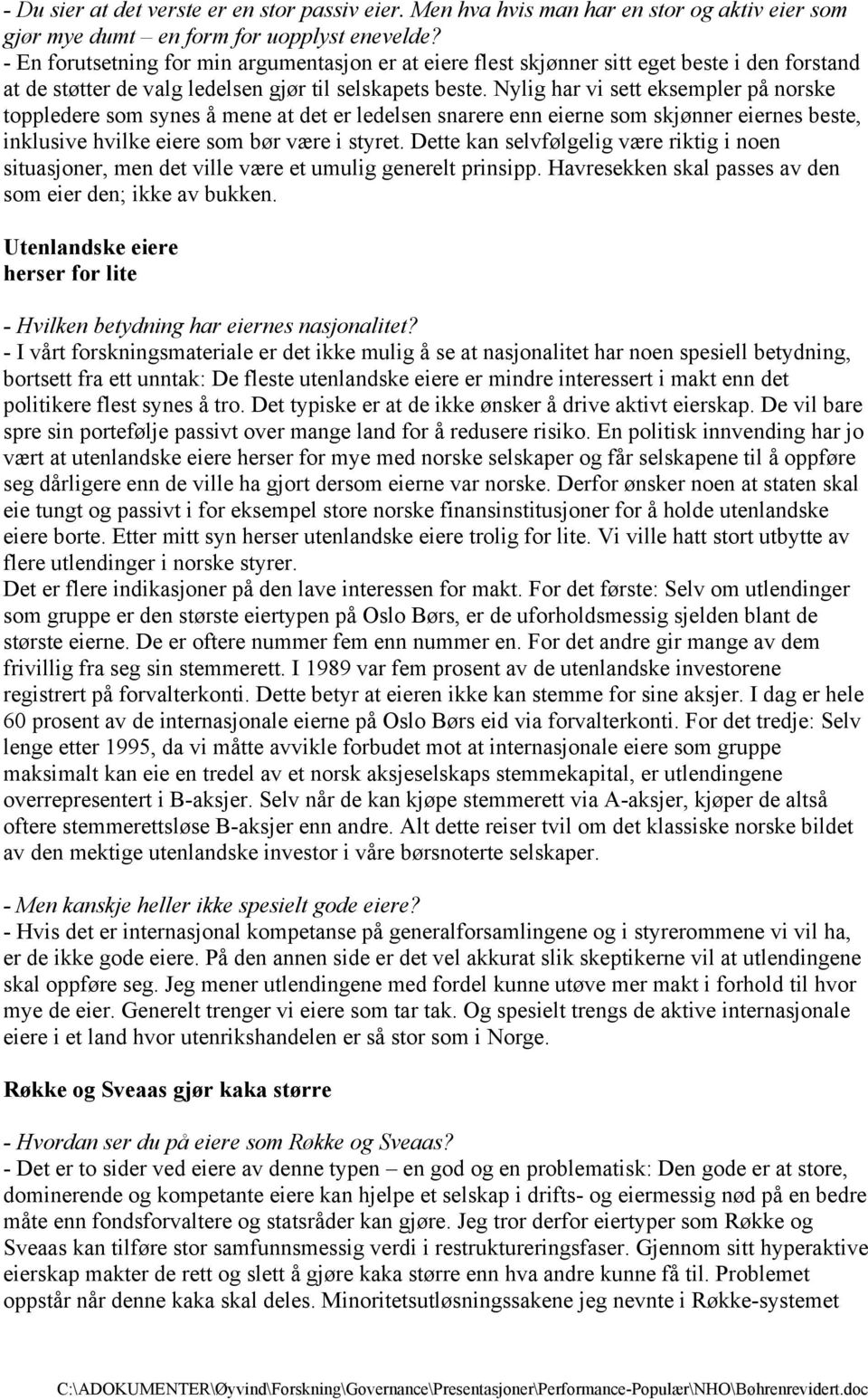 Nylig har vi sett eksempler på norske toppledere som synes å mene at det er ledelsen snarere enn eierne som skjønner eiernes beste, inklusive hvilke eiere som bør være i styret.