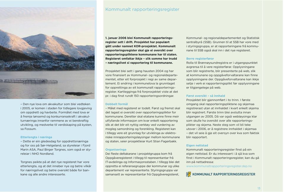 Etterlengta i næringa Dette er ein gledesdag for oppdrettsnæringa og for oss på Sør-Helgeland, sa styreleiar i Fjord Marin ASA, Paul Birger Torgnes, som også er styreleiar i NHO Nordland.