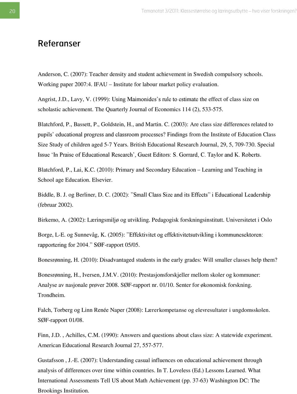 , and Martin. C. (2003): Are class size differences related to pupils educational progress and classroom processes?