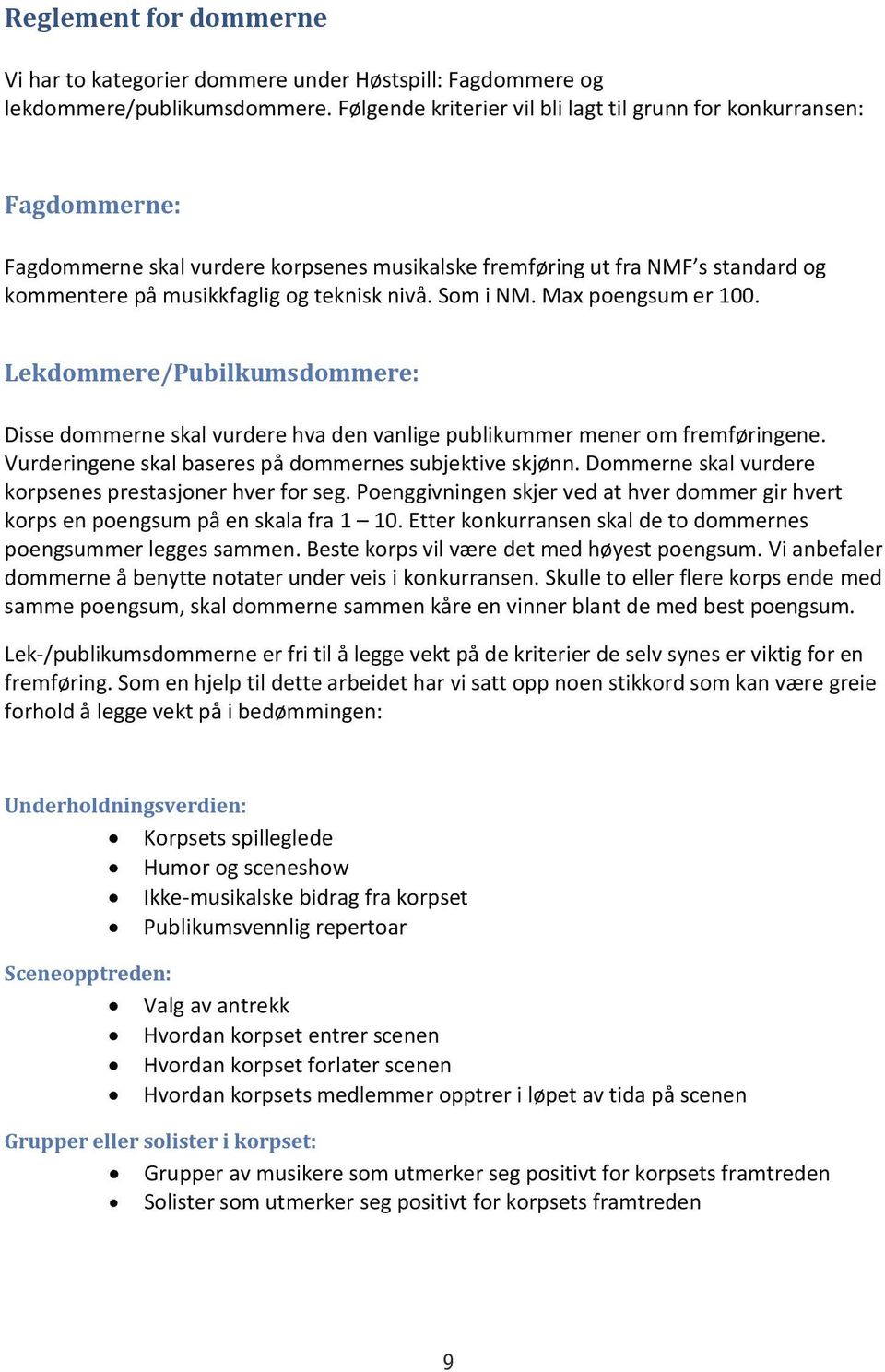 Som i NM. Max poengsum er 100. Lekdommere/Pubilkumsdommere: Disse dommerne skal vurdere hva den vanlige publikummer mener om fremføringene. Vurderingene skal baseres på dommernes subjektive skjønn.