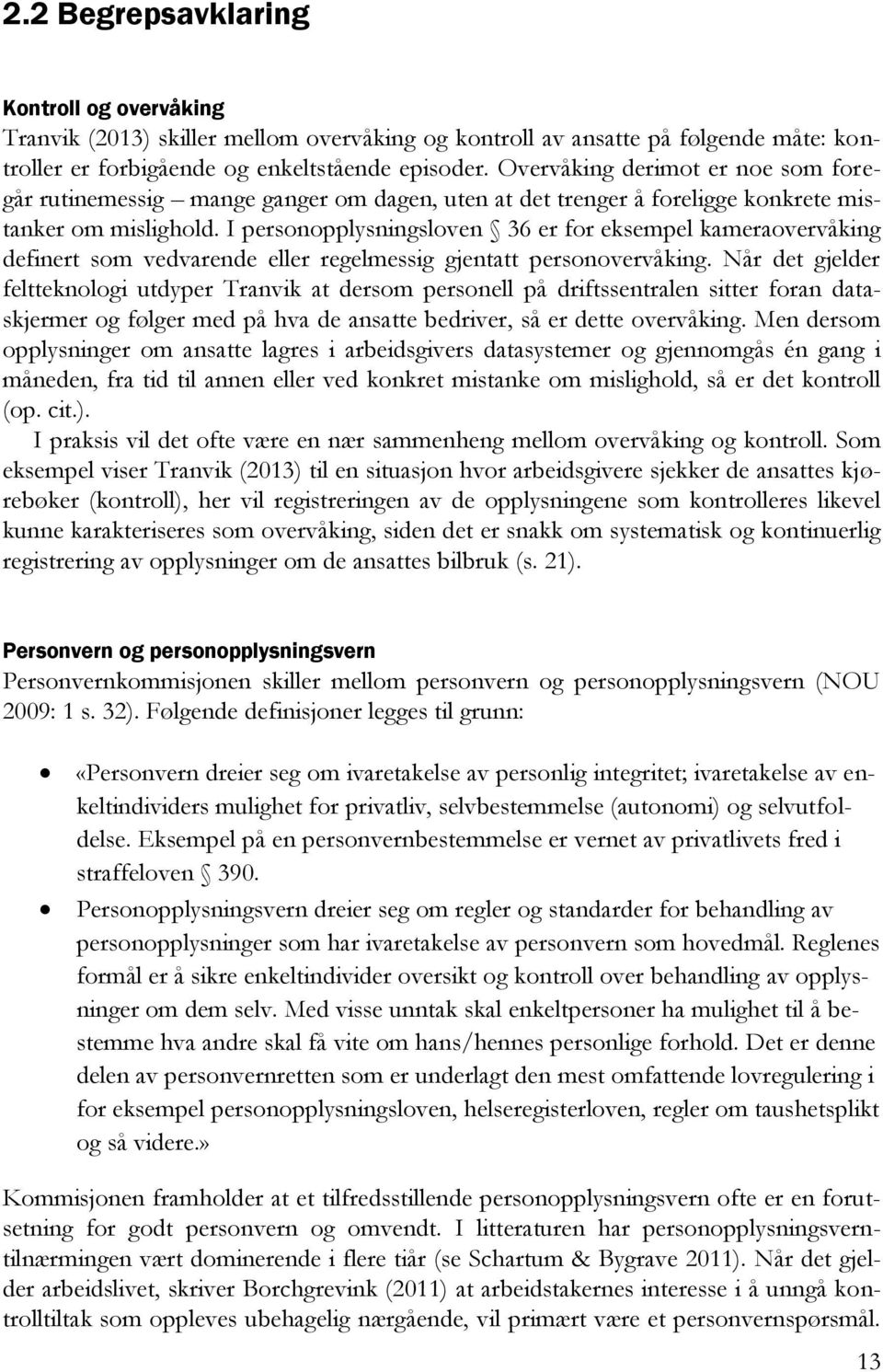 I personopplysningsloven 36 er for eksempel kameraovervåking definert som vedvarende eller regelmessig gjentatt personovervåking.