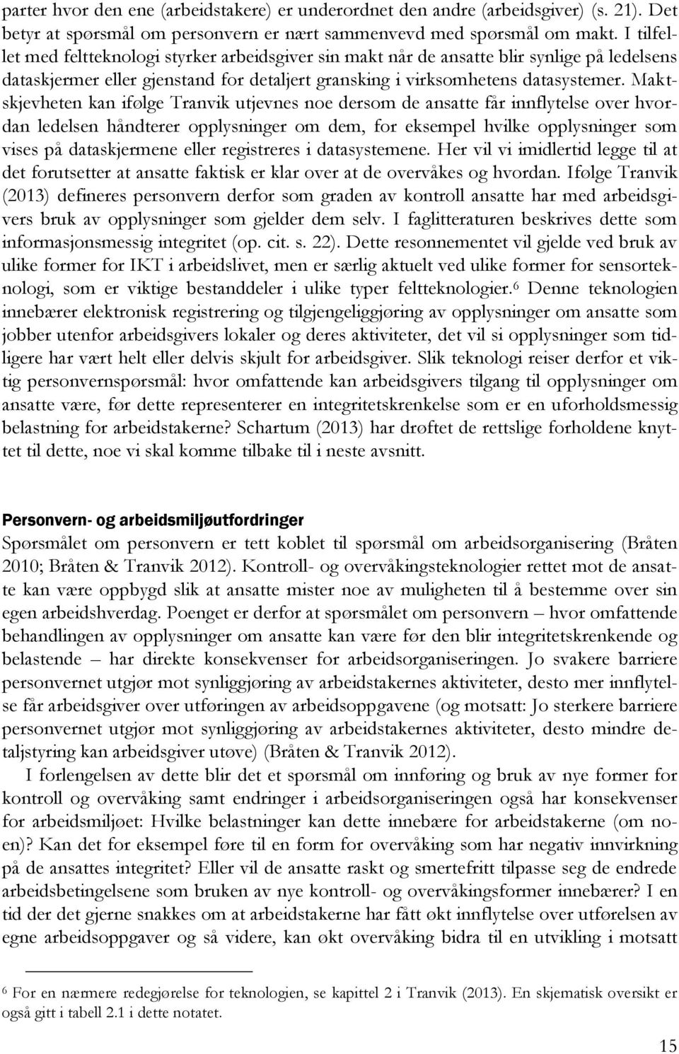 Maktskjevheten kan ifølge Tranvik utjevnes noe dersom de ansatte får innflytelse over hvordan ledelsen håndterer opplysninger om dem, for eksempel hvilke opplysninger som vises på dataskjermene eller