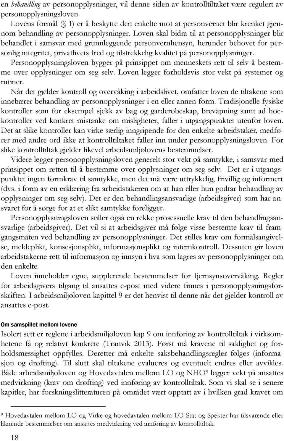 Loven skal bidra til at personopplysninger blir behandlet i samsvar med grunnleggende personvernhensyn, herunder behovet for personlig integritet, privatlivets fred og tilstrekkelig kvalitet på