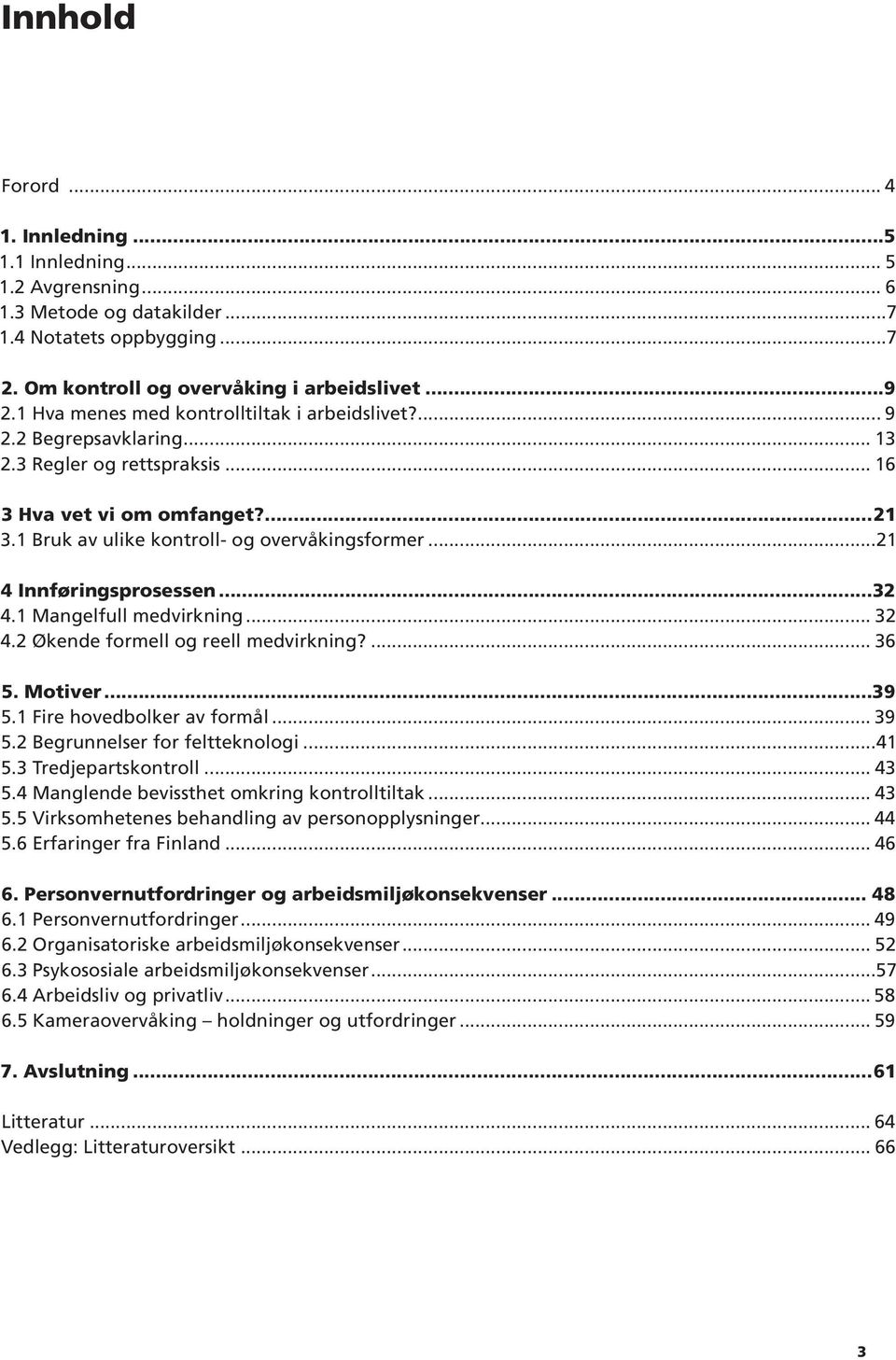 ..21 4 Innføringsprosessen...32 4.1 Mangelfull medvirkning... 32 4.2 Økende formell og reell medvirkning?... 36 5. Motiver...39 5.1 Fire hovedbolker av formål... 39 5.2 Begrunnelser for feltteknologi.