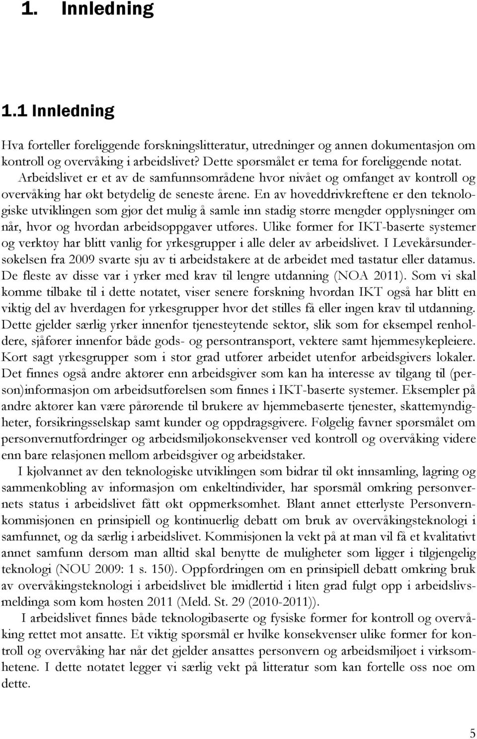 En av hoveddrivkreftene er den teknologiske utviklingen som gjør det mulig å samle inn stadig større mengder opplysninger om når, hvor og hvordan arbeidsoppgaver utføres.