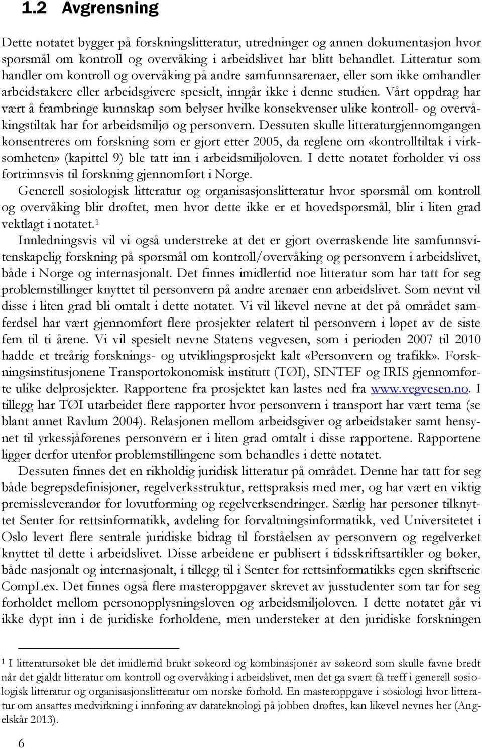 Vårt oppdrag har vært å frambringe kunnskap som belyser hvilke konsekvenser ulike kontroll- og overvåkingstiltak har for arbeidsmiljø og personvern.