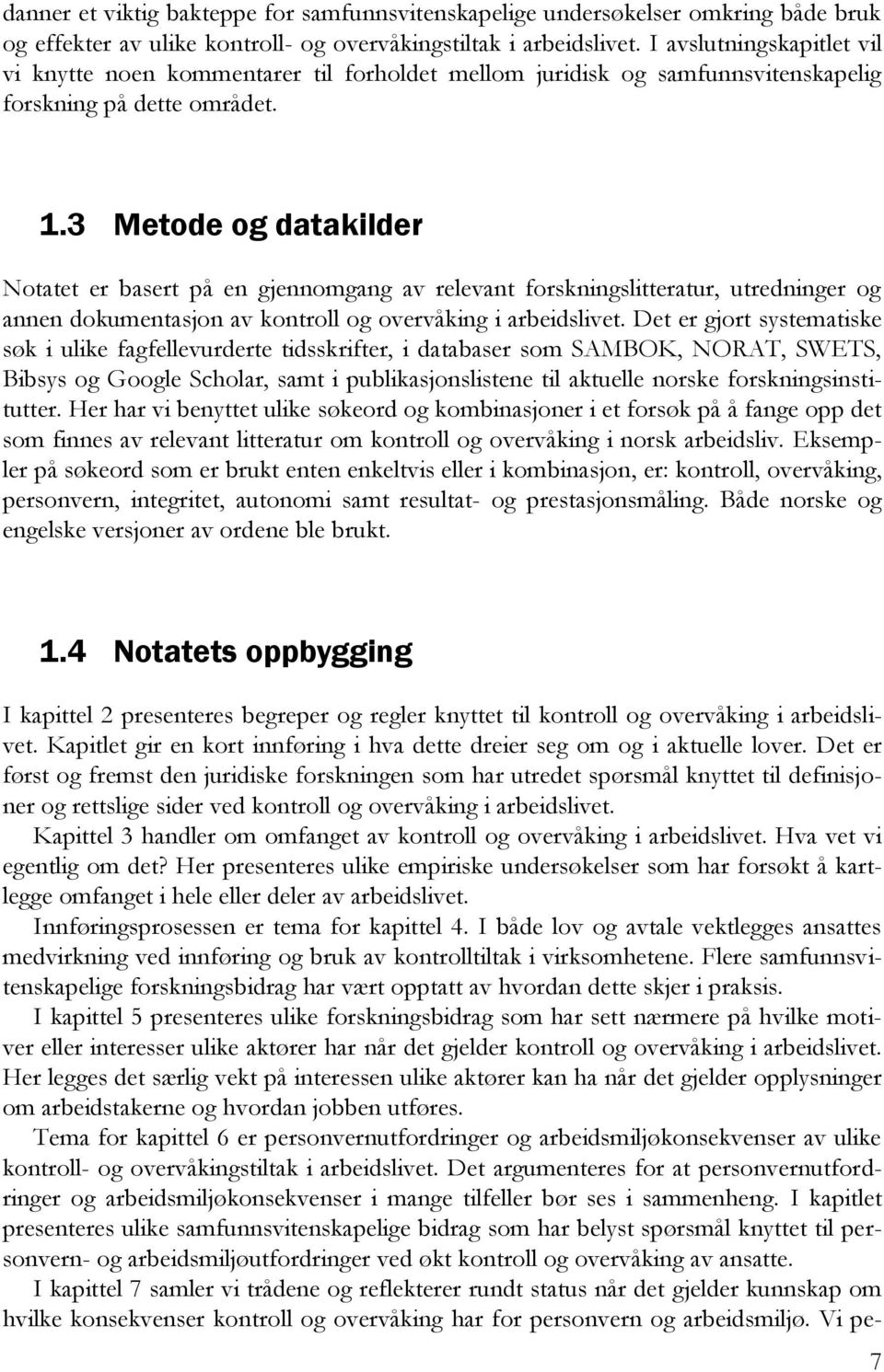 3 Metode og datakilder Notatet er basert på en gjennomgang av relevant forskningslitteratur, utredninger og annen dokumentasjon av kontroll og overvåking i arbeidslivet.