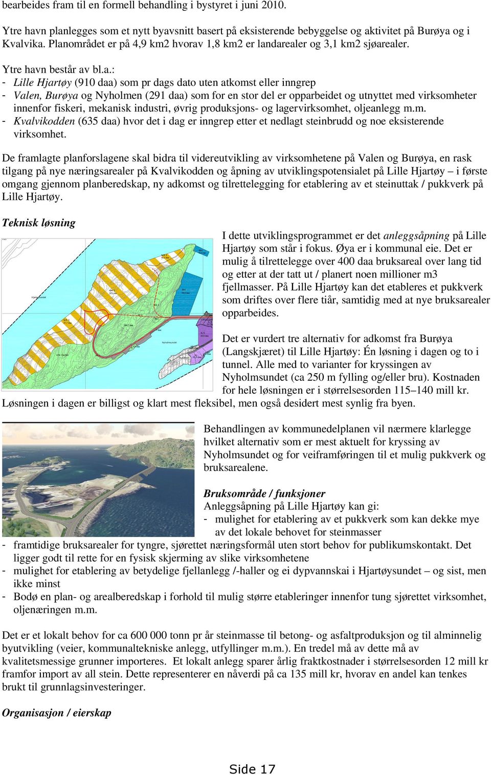 Nyholmen (291 daa) som for en stor del er opparbeidet og utnyttet med virksomheter innenfor fiskeri, mekanisk industri, øvrig produksjons- og lagervirksomhet, oljeanlegg m.m. - Kvalvikodden (635 daa) hvor det i dag er inngrep etter et nedlagt steinbrudd og noe eksisterende virksomhet.