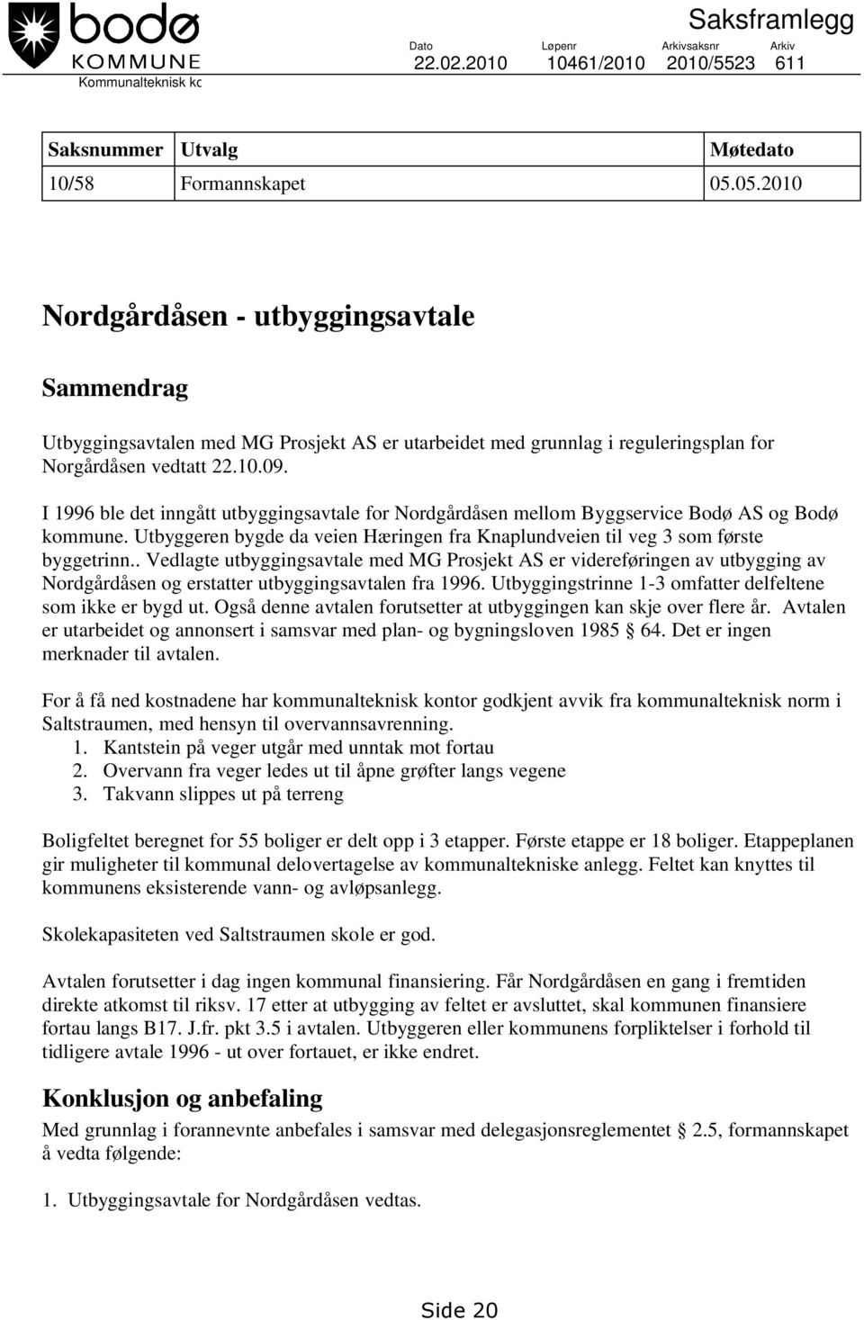 I 1996 ble det inngått utbyggingsavtale for Nordgårdåsen mellom Byggservice Bodø AS og Bodø kommune. Utbyggeren bygde da veien Hæringen fra Knaplundveien til veg 3 som første byggetrinn.