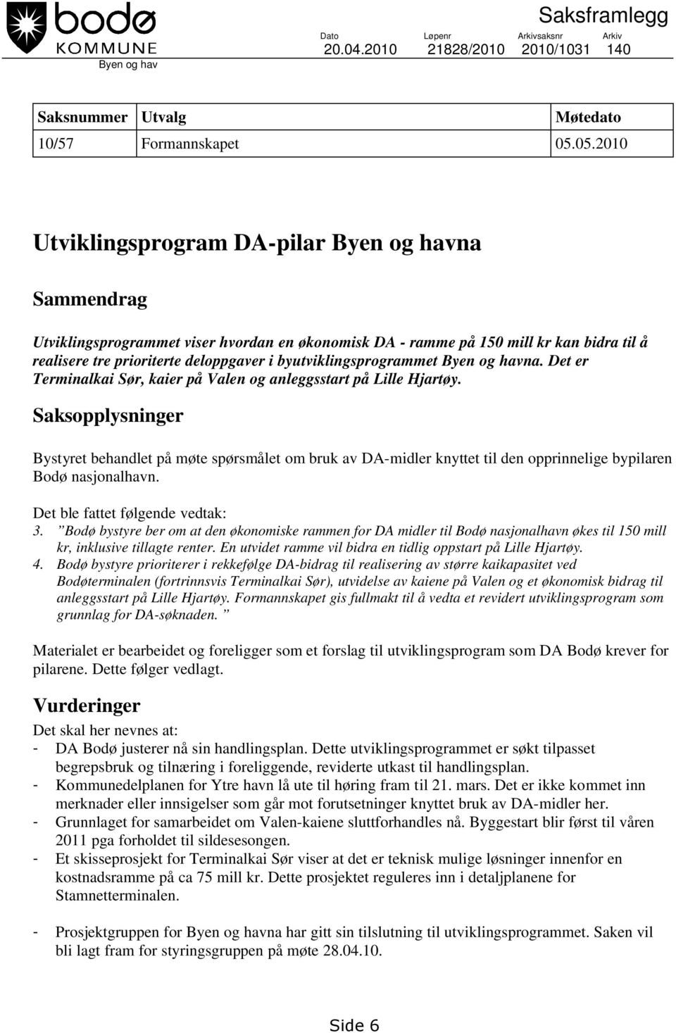 byutviklingsprogrammet Byen og havna. Det er Terminalkai Sør, kaier på Valen og anleggsstart på Lille Hjartøy.