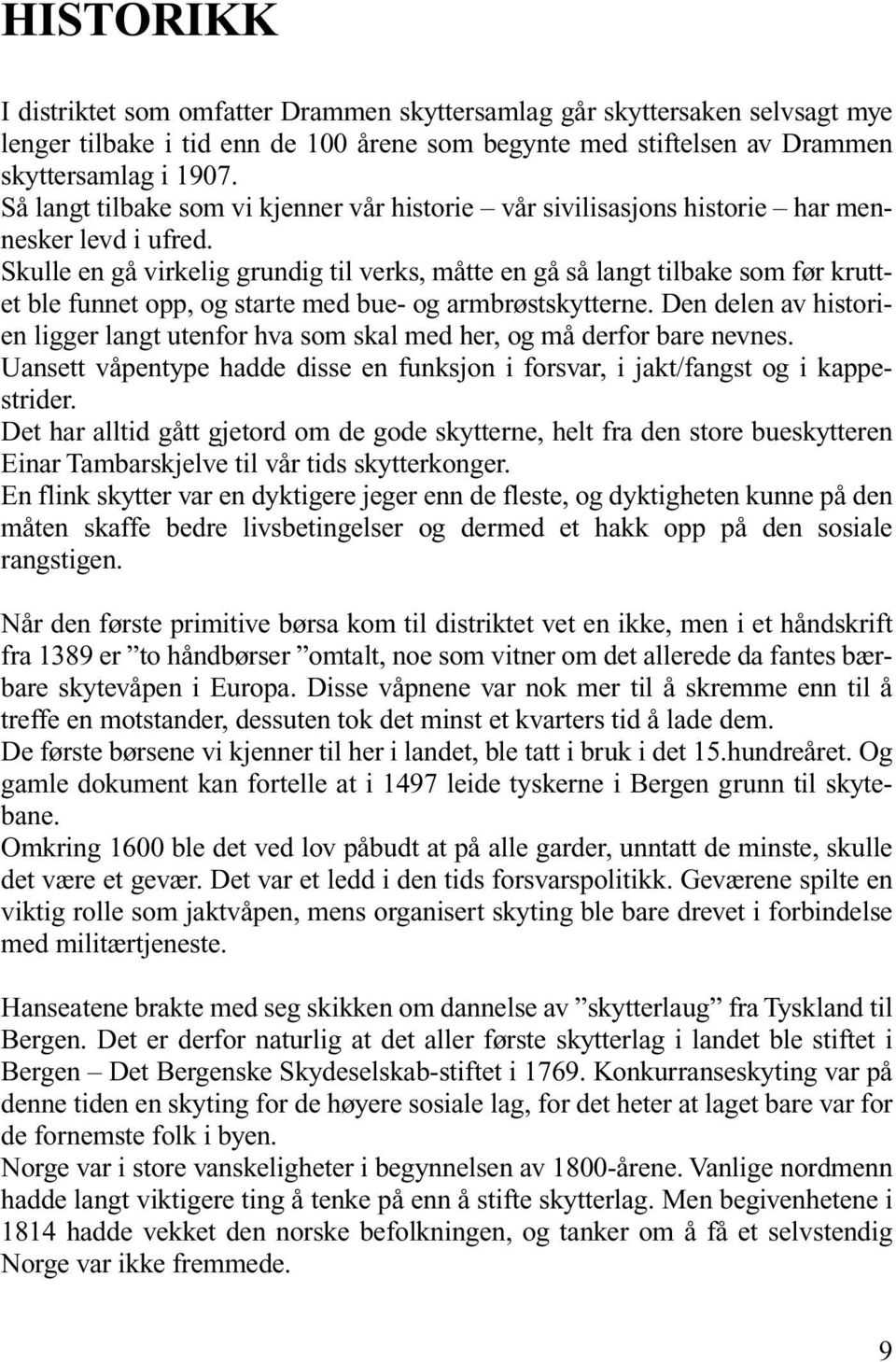 Skulle en gå virkelig grundig til verks, måtte en gå så langt tilbake som før kruttet ble funnet opp, og starte med bue- og armbrøstskytterne.