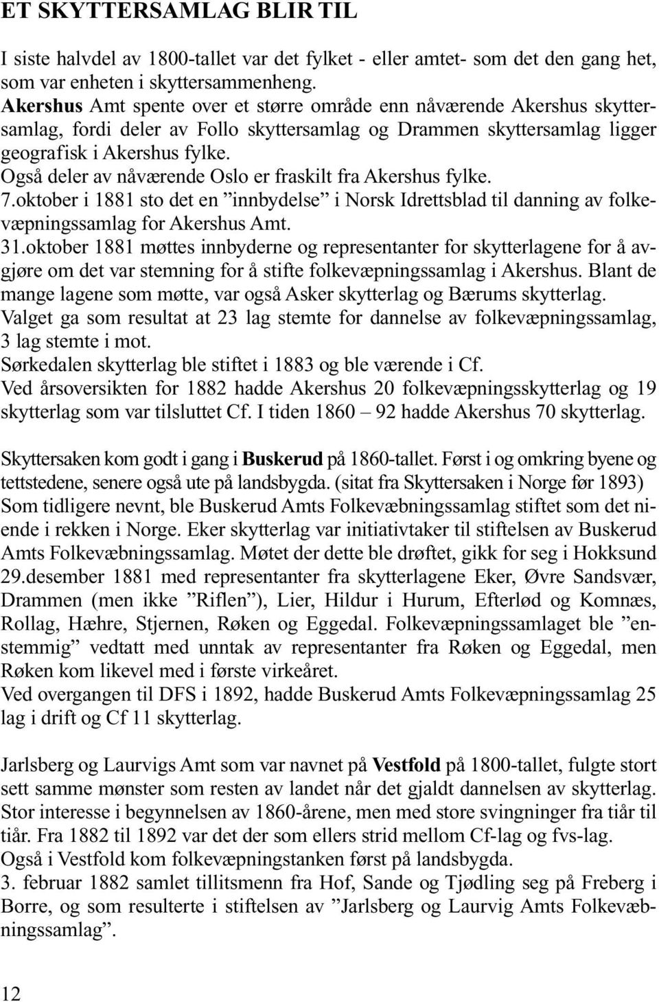 Også deler av nåværende Oslo er fraskilt fra Akershus fylke. 7.oktober i 1881 sto det en innbydelse i Norsk Idrettsblad til danning av folkevæpningssamlag for Akershus Amt. 31.