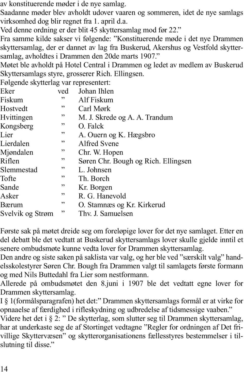 Møtet ble avholdt på Hotel Central i Drammen og ledet av medlem av Buskerud Skyttersamlags styre, grosserer Rich. Ellingsen.