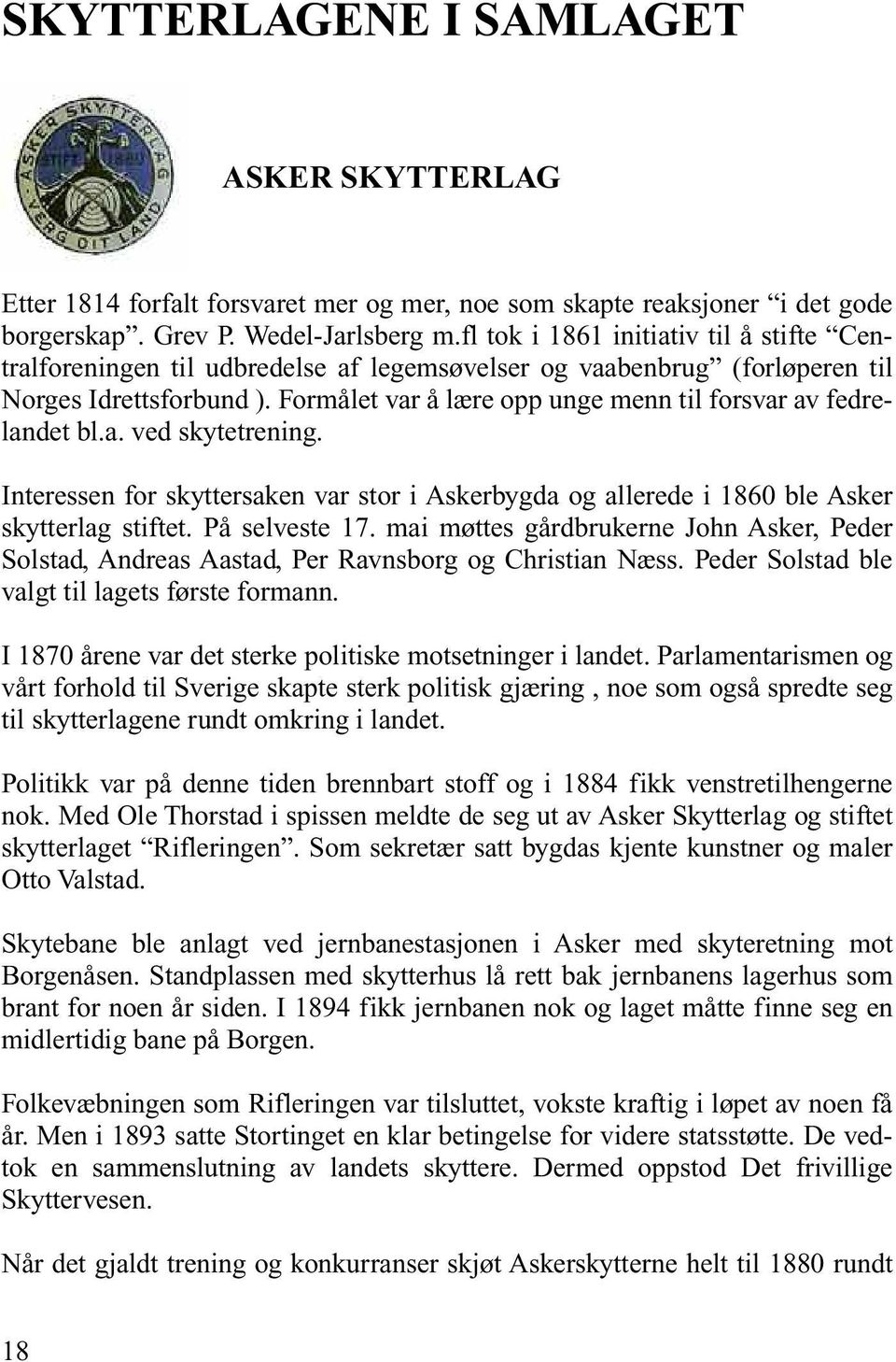 Formålet var å lære opp unge menn til forsvar av fedrelandet bl.a. ved skytetrening. Interessen for skyttersaken var stor i Askerbygda og allerede i 1860 ble Asker skytterlag stiftet. På selveste 17.