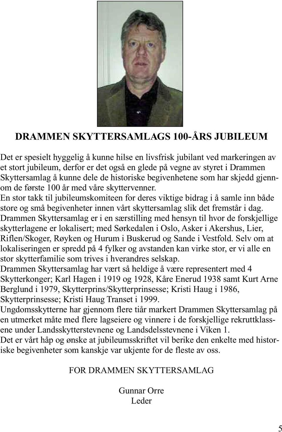 En stor takk til jubileumskomiteen for deres viktige bidrag i å samle inn både store og små begivenheter innen vårt skyttersamlag slik det fremstår i dag.