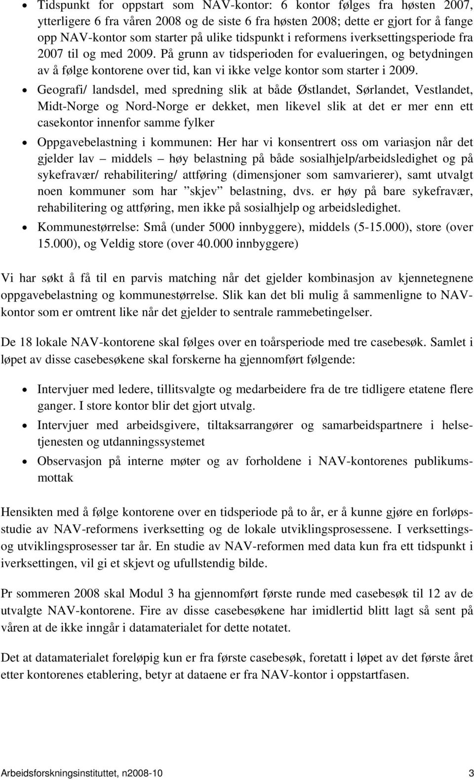 På grunn av tidsperioden for evalueringen, og betydningen av å følge kontorene over tid, kan vi ikke velge kontor som starter i 2009.