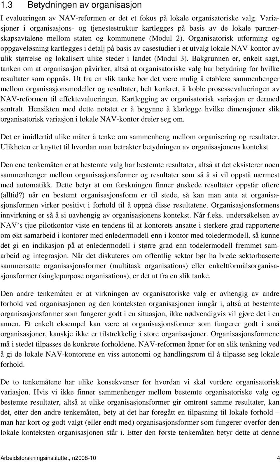 Organisatorisk utforming og oppgaveløsning kartlegges i detalj på basis av casestudier i et utvalg lokale NAV-kontor av ulik størrelse og lokalisert ulike steder i landet (Modul 3).