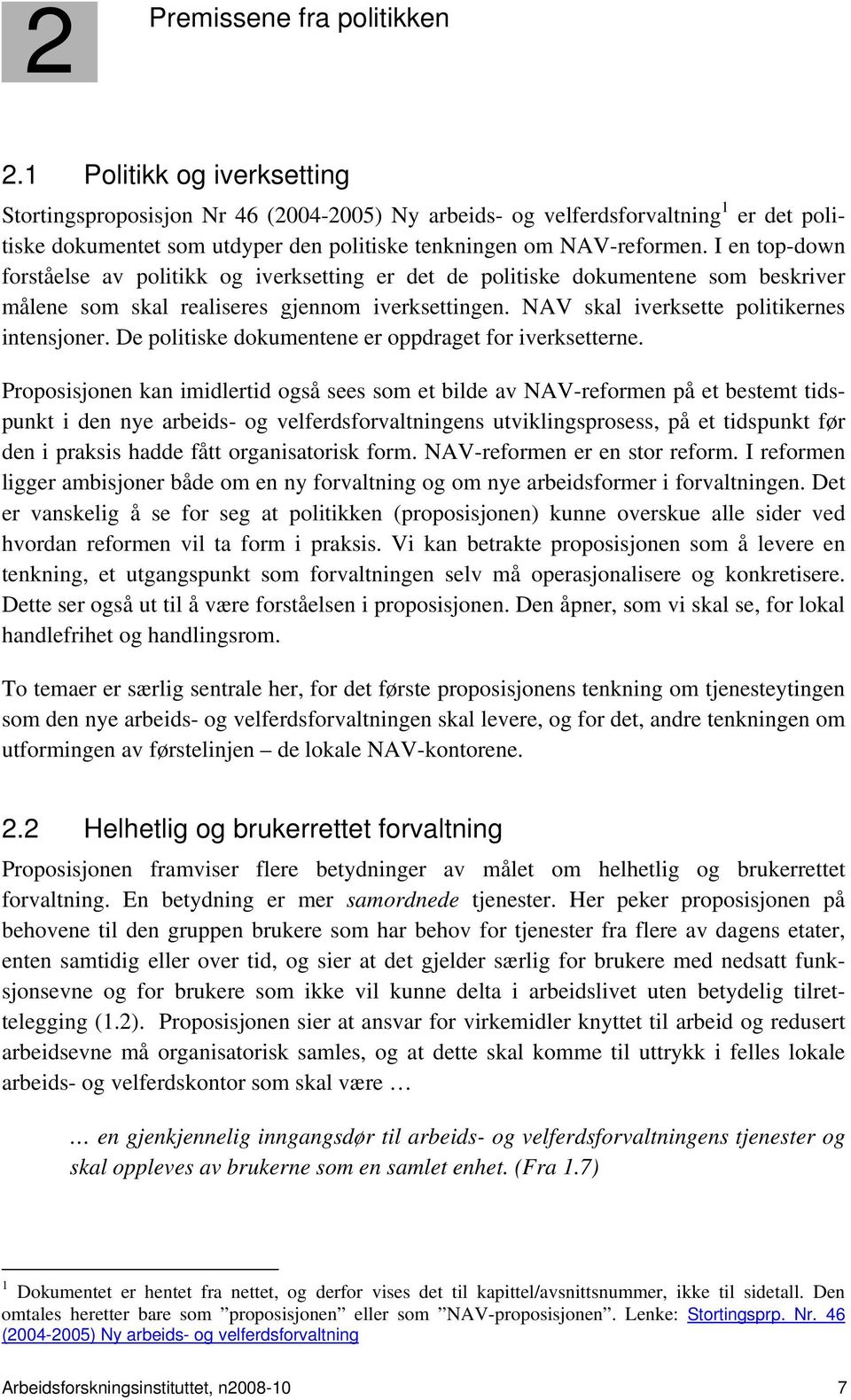 I en top-down forståelse av politikk og iverksetting er det de politiske dokumentene som beskriver målene som skal realiseres gjennom iverksettingen. NAV skal iverksette politikernes intensjoner.