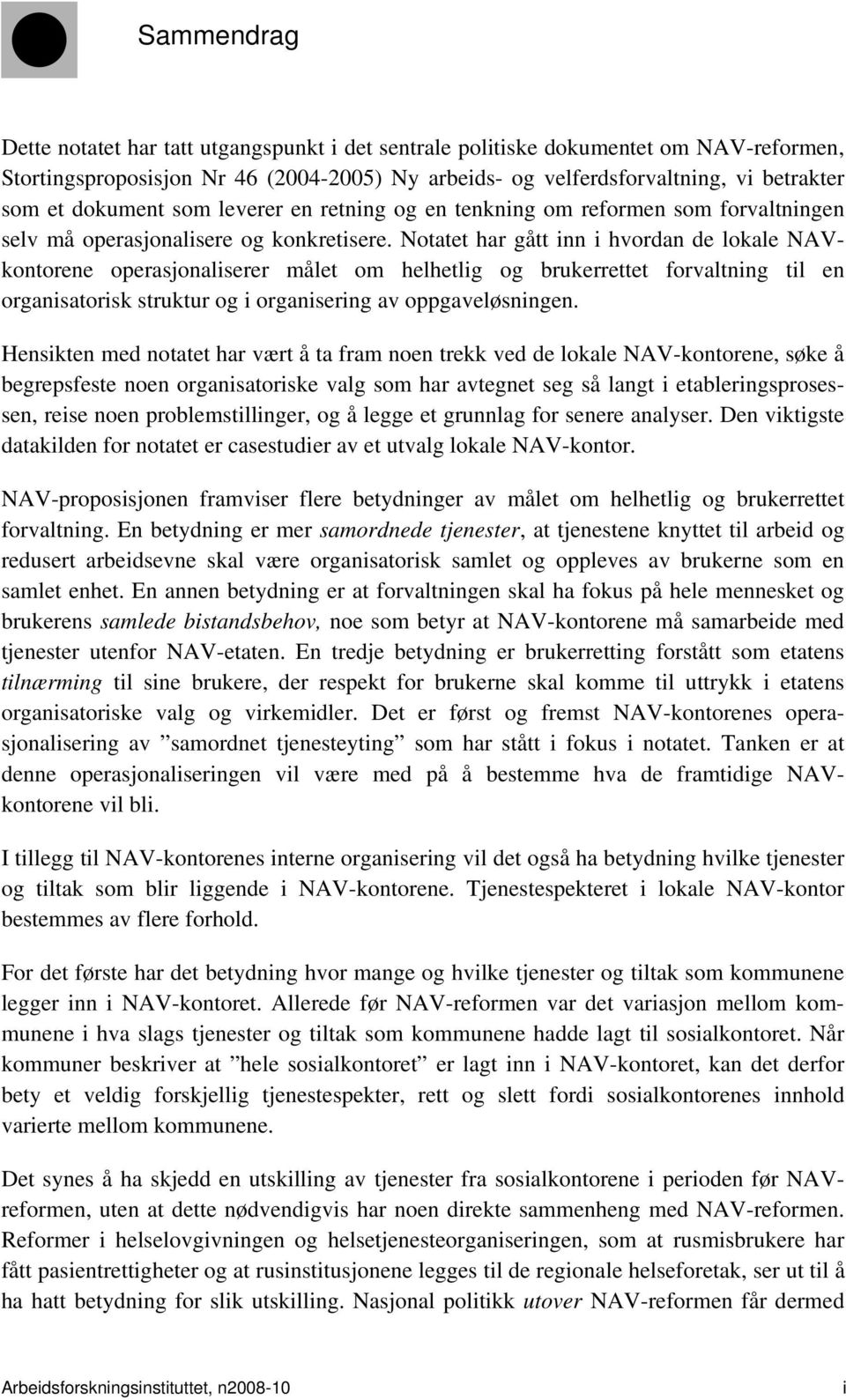 Notatet har gått inn i hvordan de lokale NAVkontorene operasjonaliserer målet om helhetlig og brukerrettet forvaltning til en organisatorisk struktur og i organisering av oppgaveløsningen.