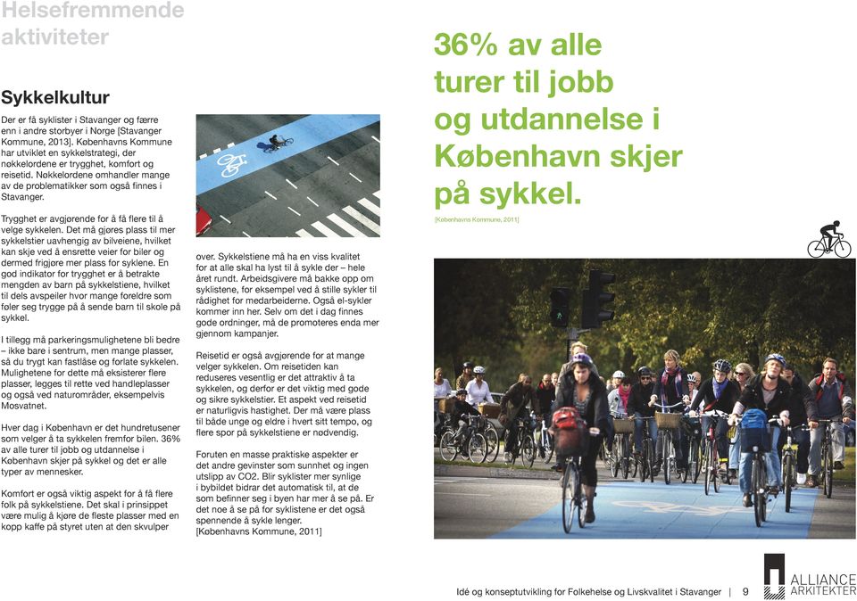 Københavns Kommune har utviklet en sykkelstrategi, der nøkkelordene er trygghet, komfort og reisetid. Nøkkelordene omhandler mange av de problematikker som også finnes i Stavanger.